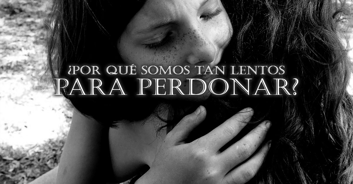 lentos para perdonar
