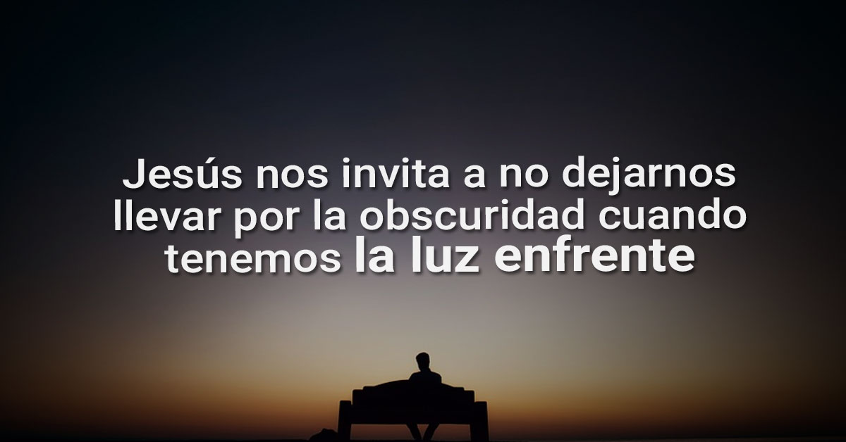 no te dejes cubrir por las tinieblas