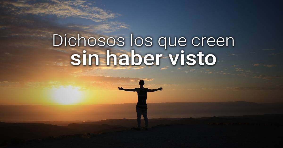 Dichosos los que creen sin haber visto