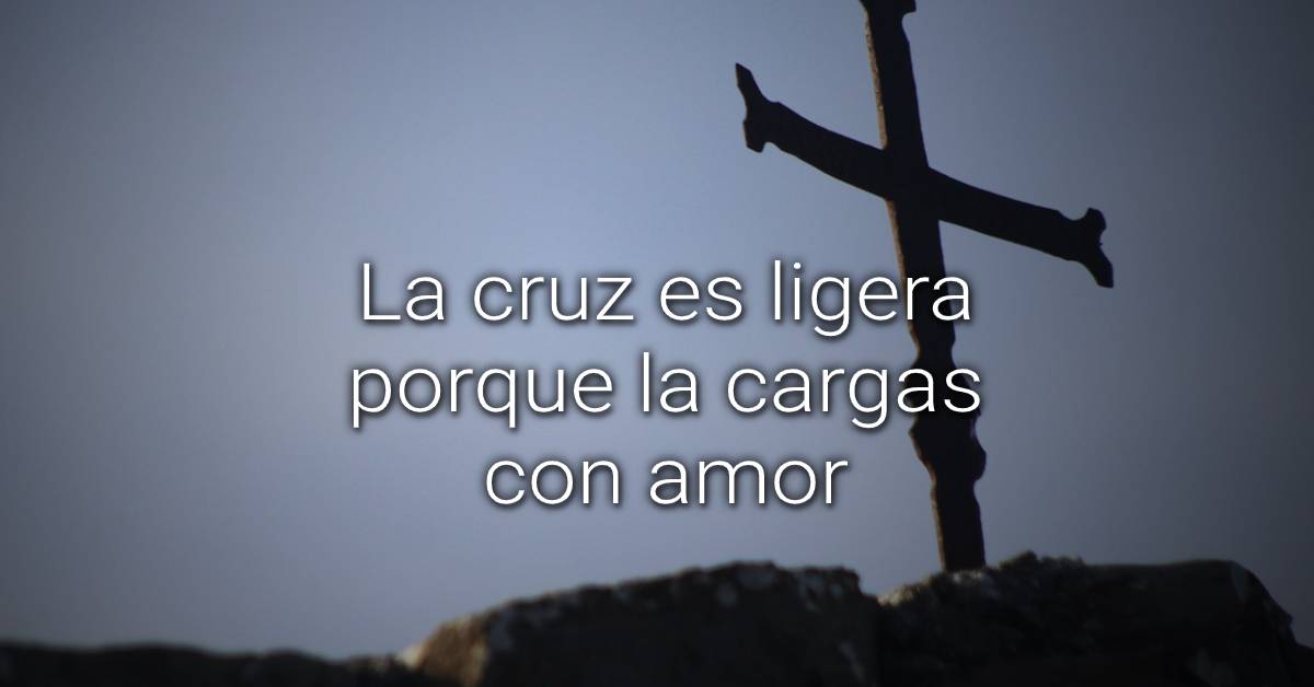 The cross is light because you carry it with love