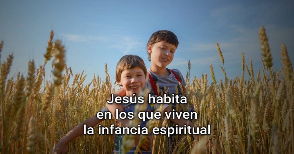 Él habita en los que viven la infancia espiritual.