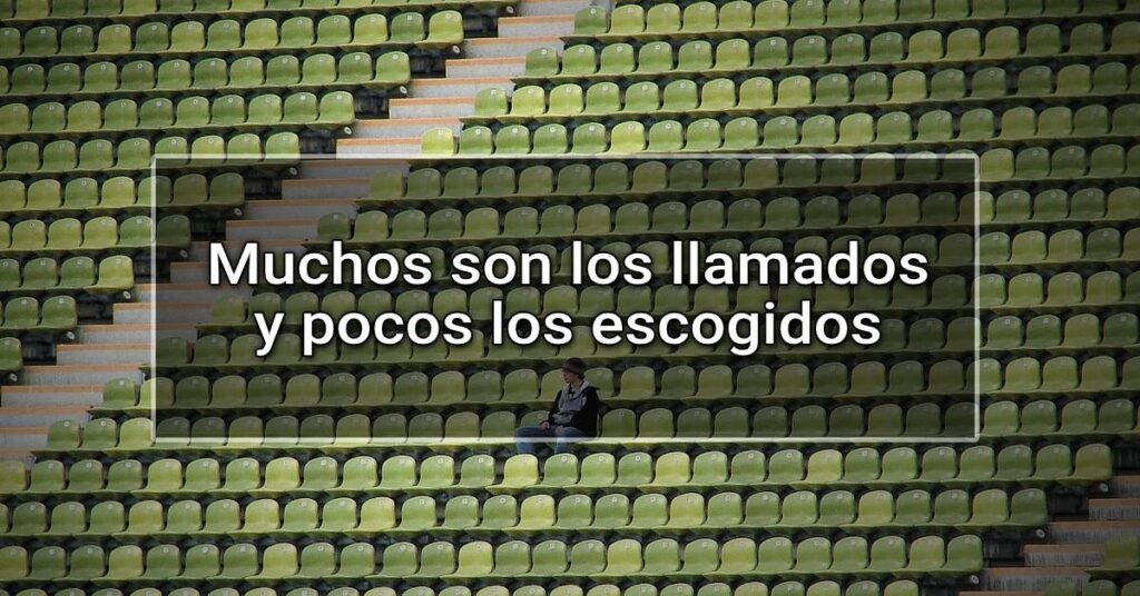 muchos son los llamados y pocos los escogidos
