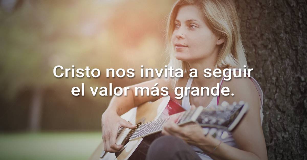 Cristo nos invita a seguir el valor más grande.