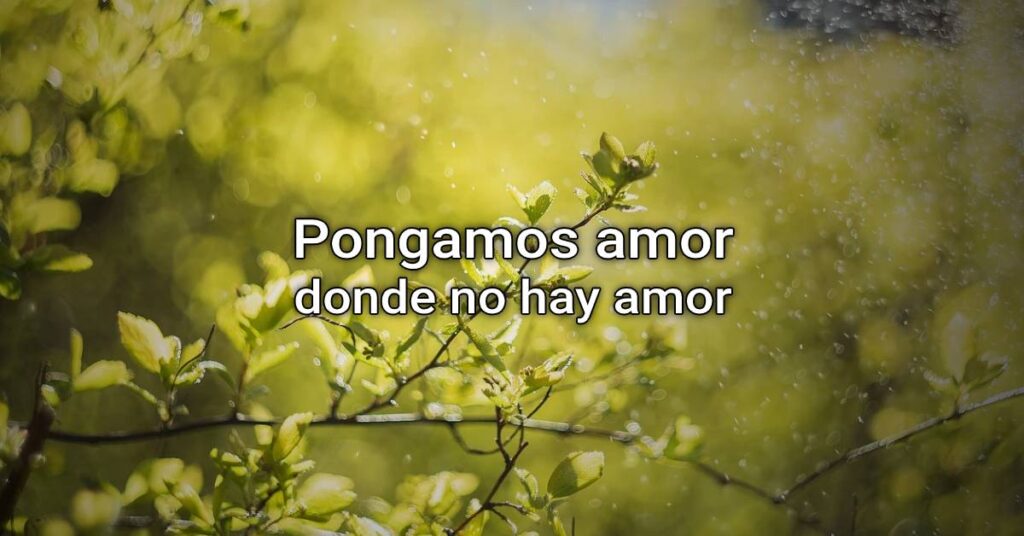 pongamos amor donde no hay amor