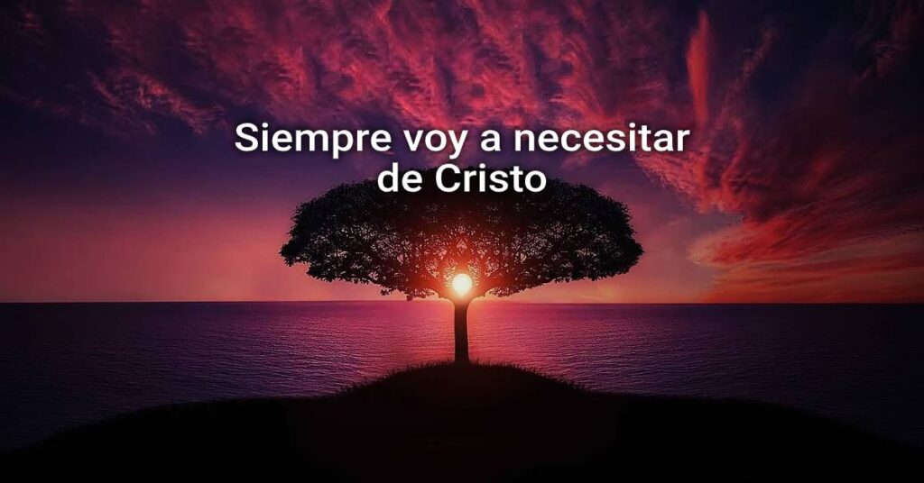 Siempre voy a necesitar de