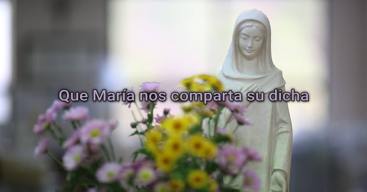 Que María nos comparta su dicha