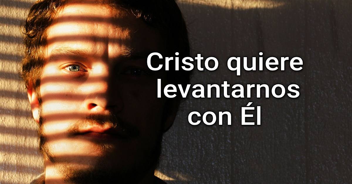 levantarnos con Él