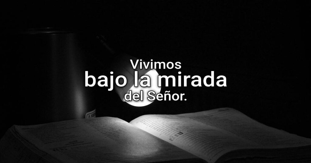 Vivimos bajo la mirada del Señor.