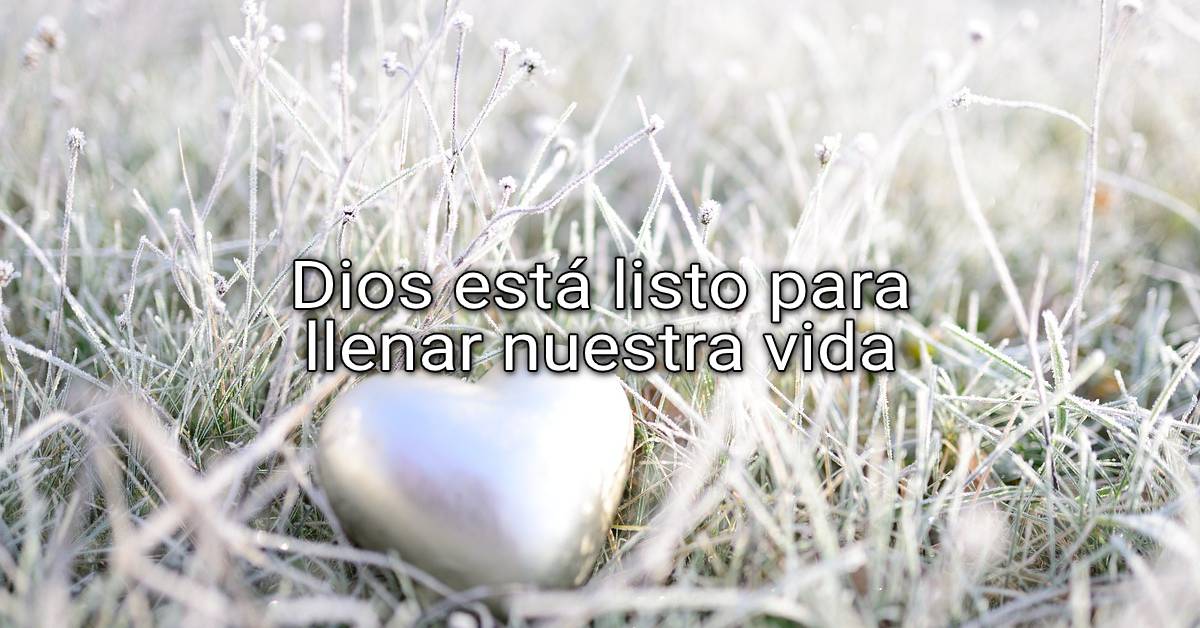 Dios está listo para llenar nuestra vida