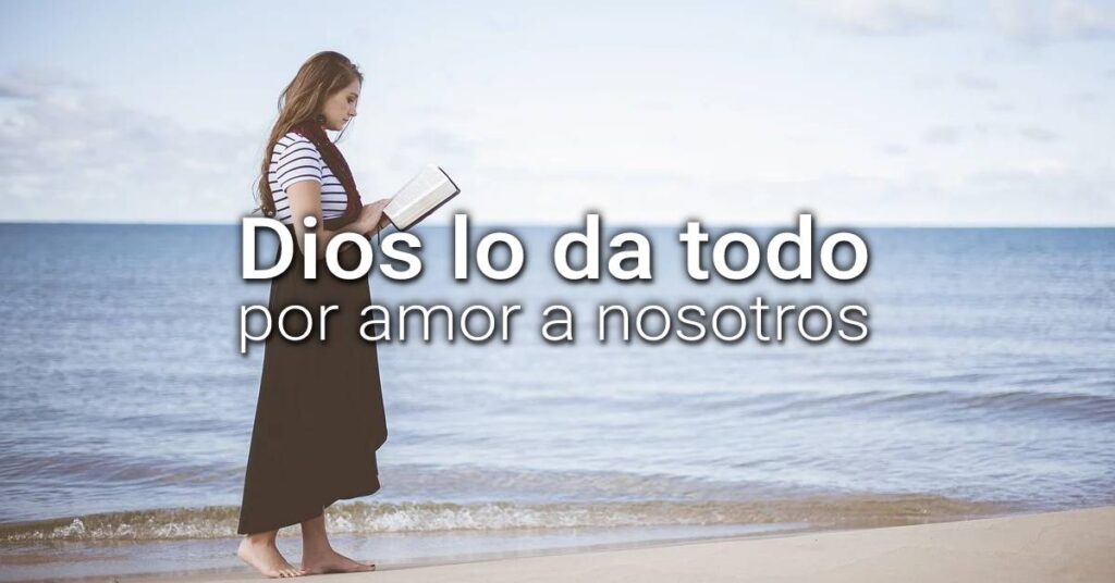 Dios lo da todo por amor a nosotros
